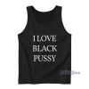 I Love Black Pussy Tank Top