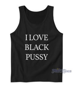 I Love Black Pussy Tank Top I Love Black Pussy Tank Top