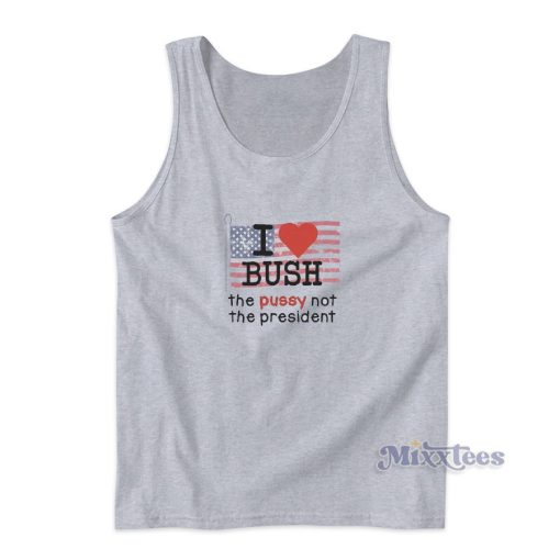 I Love Bush The Plasy Not The President Tank Top for Unisex