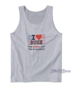 I Love Bush The Plasy Not The President Tank Top for Unisex