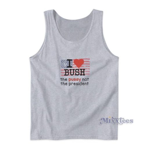 I Love Bush The Plasy Not The President Tank Top for Unisex