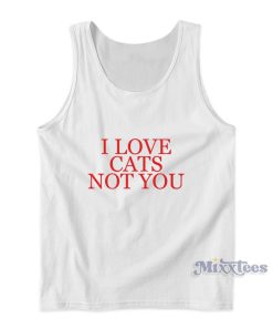 I Love Cats Not You Tank Top For Unisex