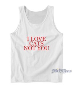 I Love Cats Not You Tank Top For Unisex