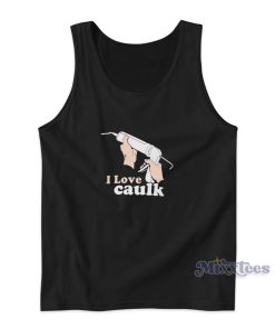 I Love Caulk Tank Top Cheap Custom for Unisex I Love Caulk Tank Top Cheap Custom for Unisex