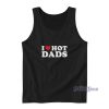 I Love Hot Dads Tank Top For Unisex