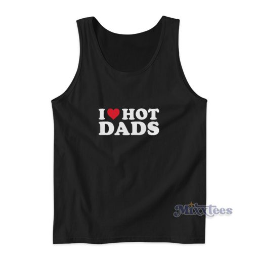 I Love Hot Dads Tank Top For Unisex