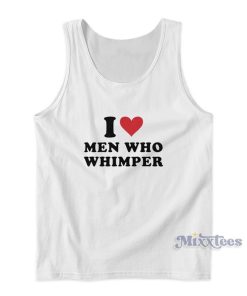 I Love Men Who Whimper Tank Top I Love Men Who Whimper Tank Top