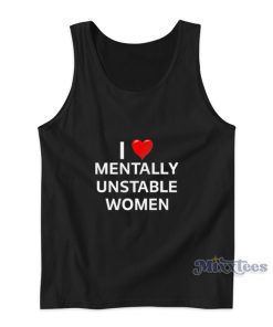 I Love Mentally Unstable Women Tank Top I Love Mentally Unstable Women Tank Top