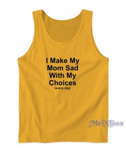 I Make My Mom Sad With My Choices Tank Top for Unisex