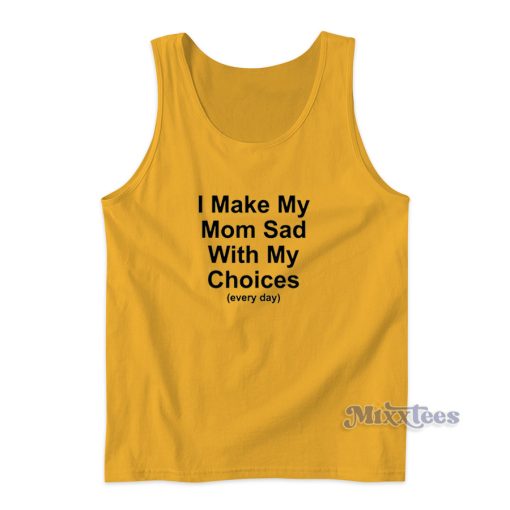 I Make My Mom Sad With My Choices Tank Top for Unisex