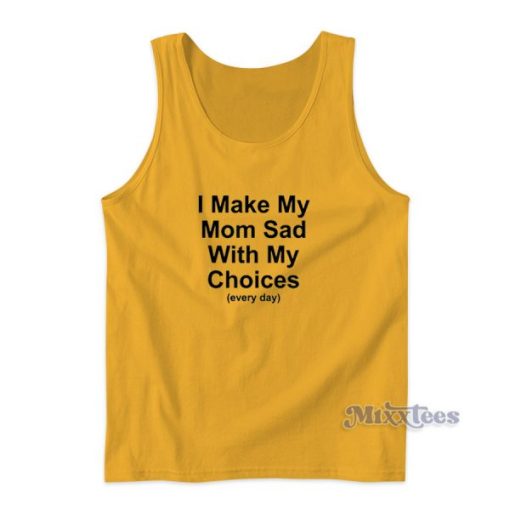 I Make My Mom Sad With My Choices Tank Top for Unisex