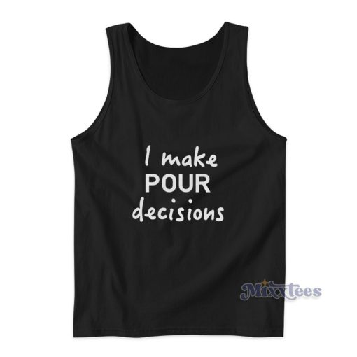 I Make Pour Decisions Tank Top