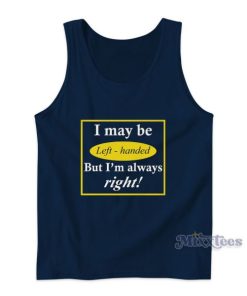 I May Be Eft Handed But Im Always Right Tank Top