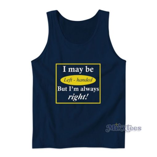 I May Be Eft Handed But Im Always Right Tank Top