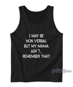 I May Be Non Verbal But My Mama Aint Remember That Tank Top I May Be Non Verbal But My Mama Aint Remember That Tank Top