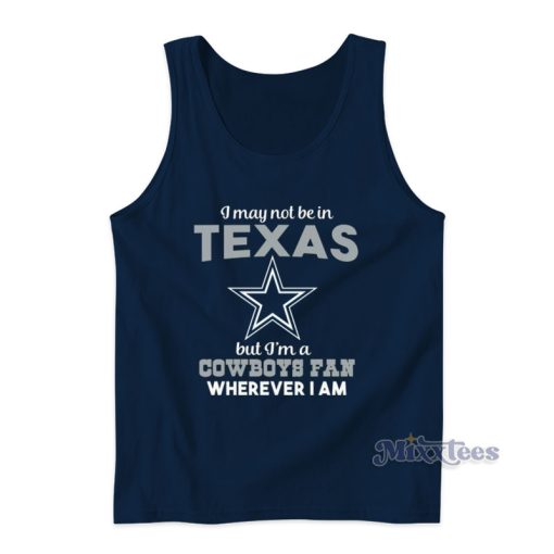 I May Not Be In Texas But I’m a Cowboys Fan Wherever I Am Tank Top