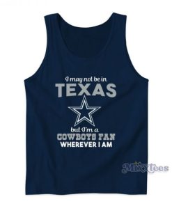 I May Not Be In Texas But I’m a Cowboys Fan Wherever I Am Tank Top