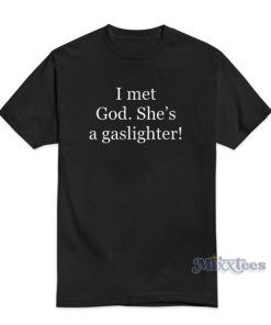 I Met God She’s A Gaslighter T-Shirt For Unisex