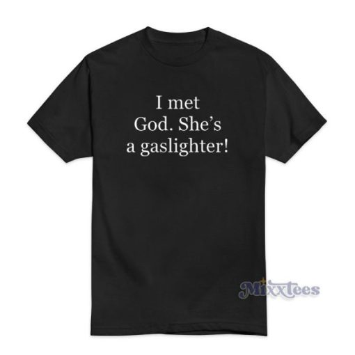 I Met God She’s A Gaslighter T-Shirt For Unisex