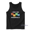 I Only Use Sarcasm Periodically Tank Top For Unisex