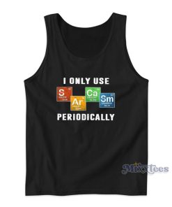 I Only Use Sarcasm Periodically Tank Top For Unisex I Only Use Sarcasm Periodically Tank Top For Unisex