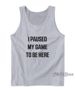 I Paused My Game Tobe Here Tank Top For Unisex