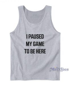I Paused My Game Tobe Here Tank Top For Unisex