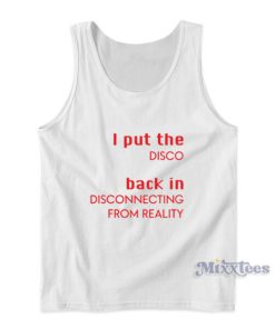 I Put The Disco Back In Disconnecting From Reality Tank Top
