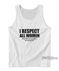 I Respect All Women But I Prefer The Ones With Big Tits Tank Top