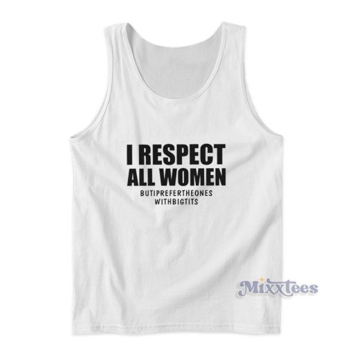 I Respect All Women But I Prefer The Ones With Big Tits Tank Top