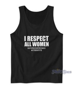 I Respect All Women But I Prefer The Ones With Big Tits Tank Top 2 I Respect All Women But I Prefer The Ones With Big Tits Tank Top 3