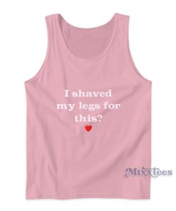 I Shaved My Legs For This Heart Tank Top I Shaved My Legs For This Heart Tank Top