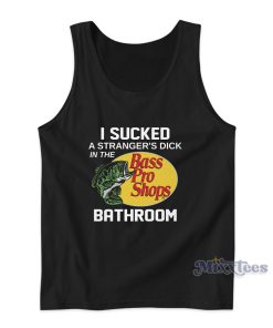 I Sucked A Strangers Dick In The Bathroom Tank Top I Sucked A Strangers Dick In The Bathroom Tank Top