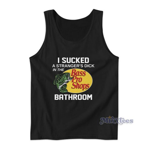 I Sucked A Strangers Dick In The Bathroom Tank Top