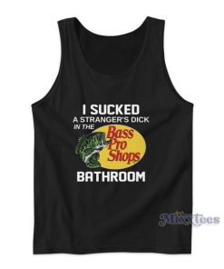I Sucked A Strangers Dick In The Bathroom Tank Top