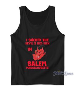 I Sucked The Devil’s Red Dick In Salem Massachusetts Tank Top I Sucked The Devil’s Red Dick In Salem Massachusetts Tank Top