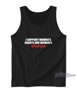 I Support Women’s Rights And Women’s Wrongs Tank Top I Support Women’s Rights And Women’s Wrongs Tank Top