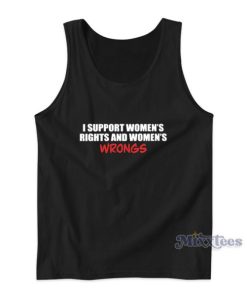 I Support Women’s Rights And Women’s Wrongs Tank Top
