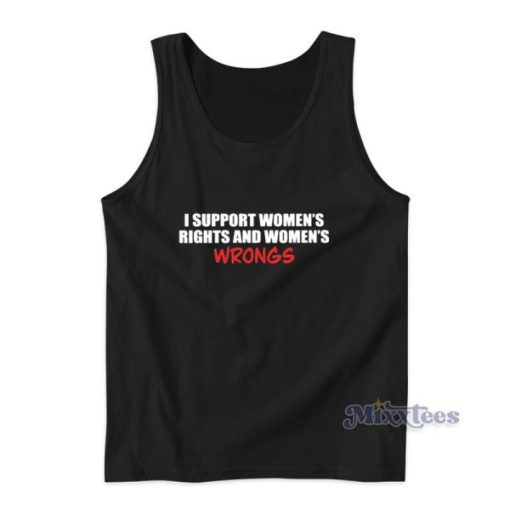 I Support Women’s Rights And Women’s Wrongs Tank Top