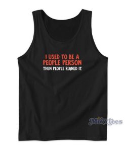 I Used To Be A People Person Then People Ruined It Tank Top