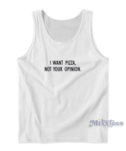 I Want Pizza Not Your Opinion Tank Top For Unisex