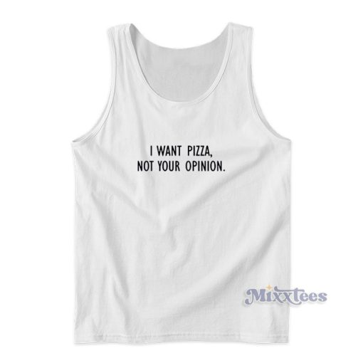 I Want Pizza Not Your Opinion Tank Top For Unisex