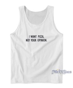 I Want Pizza Not Your Opinion Tank Top For Unisex