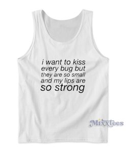 I Want To Kiss Every Bug Tank Top for Unisex