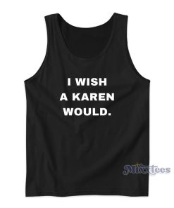 I Wish A Karen Would Tank Top For Unisex I Wish A Karen Would Tank Top For Unisex
