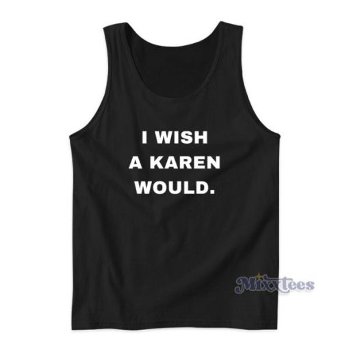 I Wish A Karen Would Tank Top For Unisex