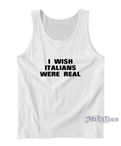 I Wish Italians Were Real Tank Top I Wish Italians Were Real Tank Top