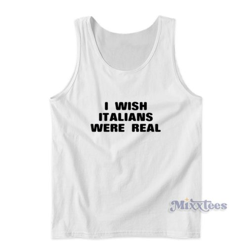 I Wish Italians Were Real Tank Top