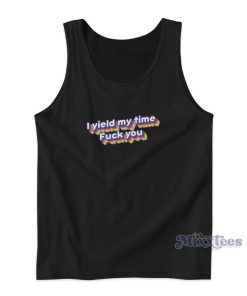 I Yield My Time Fuck You Tank Top for Unisex I Yield My Time Fuck You Tank Top for Unisex