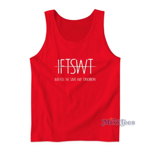 IFTSWT Ima Feel The Same Way Tomorrow Tank Top